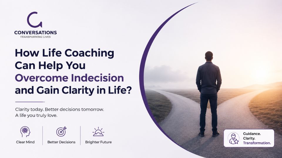 How Life Coaching Can Help You Overcome Indecision and Gain Clarity in Life?